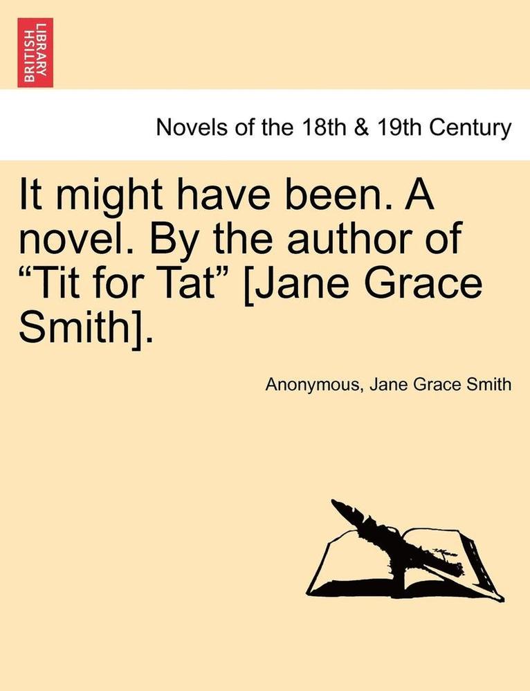 It Might Have Been. a Novel. by the Author of Tit for Tat [jane Grace Smith]. 1