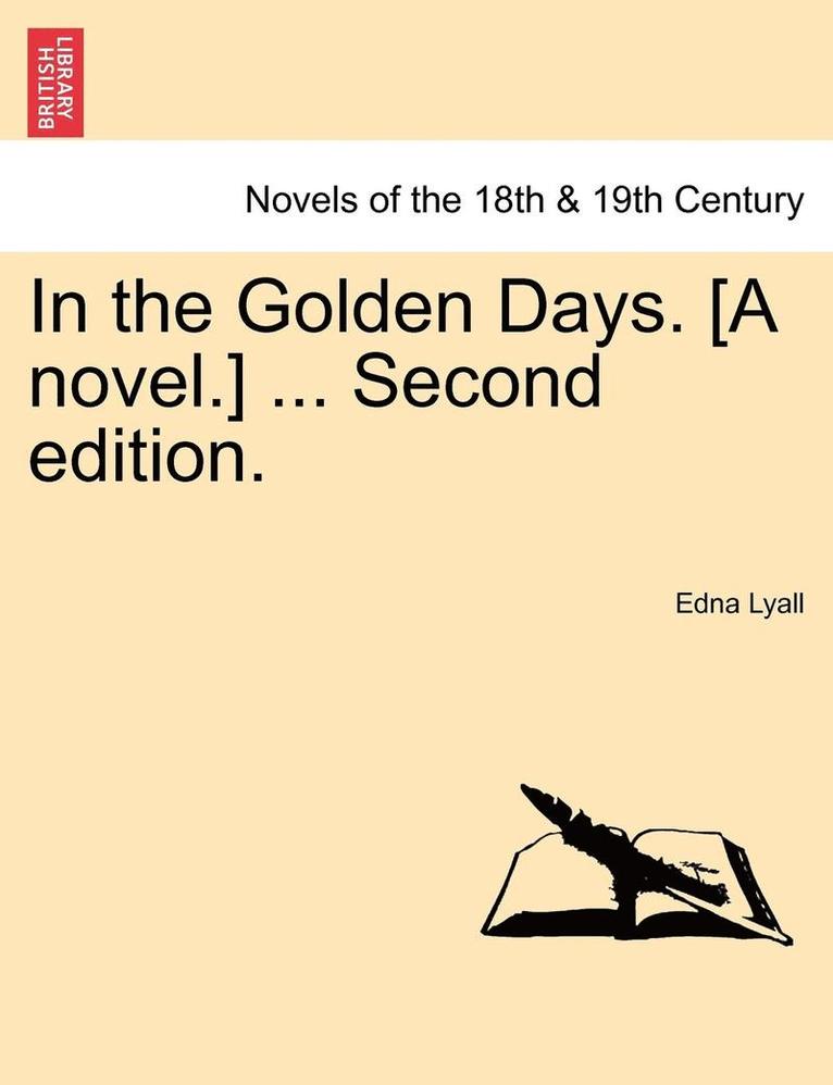 In the Golden Days. [A Novel.] ... Second Edition. 1