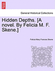 bokomslag Hidden Depths. [A Novel. by Felicia M. F. Skene.] Volume First