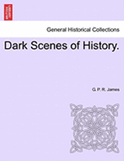 George Payne Rainsford James, G. P. R. James - Dark Scenes of History. Vol. I, Häftad