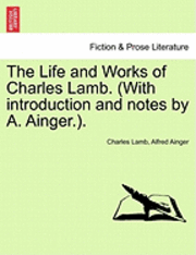 Life and Works of Charles Lamb. (with Introduction and Notes by A. Ainger.).