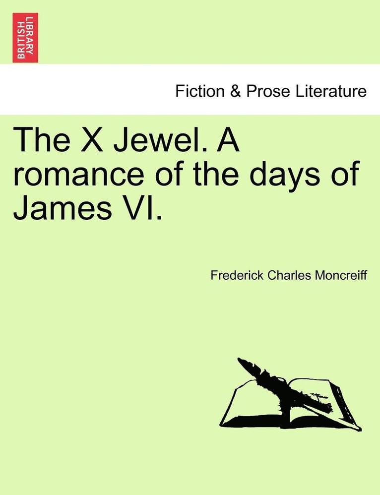 The X Jewel. a Romance of the Days of James VI.