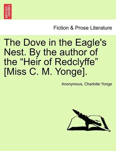 bokomslag The Dove in the Eagle's Nest. by the Author of the Heir of Redclyffe [miss C. M. Yonge]. Vol. II