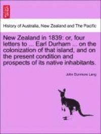 bokomslag New Zealand in 1839: Or, Four Letters to ... Earl Durham ... on the Colonization of That Island, and on the Present Condition and Prospects