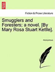 bokomslag Smugglers and Foresters; A Novel. [By Mary Rosa Stuart Kettle].