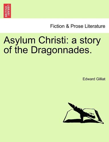 bokomslag Asylum Christi: A Story of the Dragonnades. Vol. I.