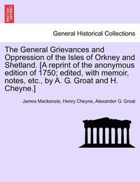 bokomslag The General Grievances and Oppression of the Isles of Orkney and Shetland. [A Reprint of the Anonymous Edition of 1750; Edited, with Memoir, Notes, Etc., by A. G. Groat and H. Cheyne.]