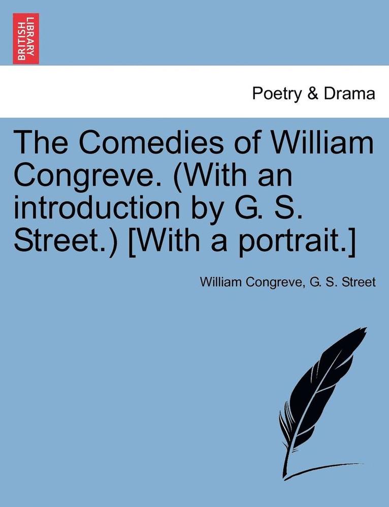 The Comedies of William Congreve. (with an Introduction by G. S. Street.) [With a Portrait.] 1