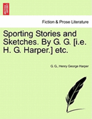 bokomslag Sporting Stories and Sketches. by G. G. [I.E. H. G. Harper.] Etc.