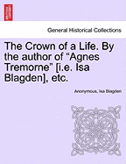 The Crown of a Life. by the Author of &quot;Agnes Tremorne&quot; [I.E. ISA Blagden], Etc. 1