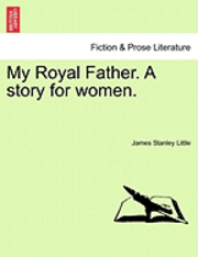 bokomslag My Royal Father. a Story for Women.