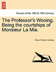 bokomslag The Professor's Wooing. Being the Courtships of Monsieur La Mie. Vol. I.