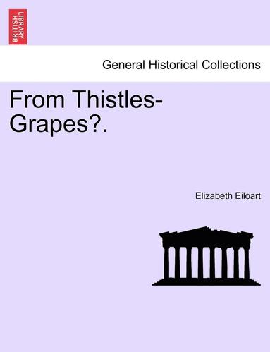 bokomslag From Thistles-Grapes?. Vol. I.