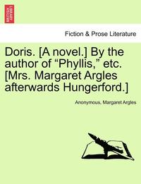 bokomslag Doris. [a Novel.] by the Author of Phyllis, Etc. [mrs. Margaret Argles Afterwards Hungerford.]