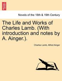 bokomslag The Life and Works of Charles Lamb. (with Introduction and Notes by A. Ainger.).