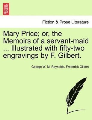 Mary Price; Or, the Memoirs of a Servant-Maid ... Illustrated with Fifty-Two Engravings by F. Gilbert. Vol. I. 1