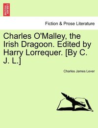 bokomslag Charles O'Malley, the Irish Dragoon. Edited by Harry Lorrequer. [By C. J. L.]