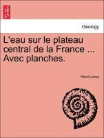 bokomslag L'Eau Sur Le Plateau Central de La France ... Avec Planches.