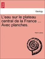 L'Eau Sur Le Plateau Central de La France ... Avec Planches.