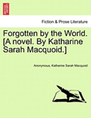 bokomslag Forgotten by the World. [A Novel. by Katharine Sarah Macquoid.]