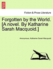 Anonymous, Katharine Sarah Macquoid - Forgotten by the World. [A Novel. by Katharine Sarah Macquoid.], Häftad
