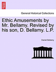 Ethic Amusements by Mr. Bellamy. Revised by His Son, D. Bellamy. L.P.