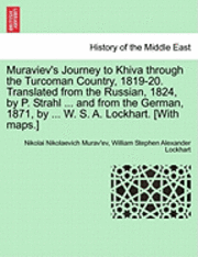 bokomslag Muraviev's Journey to Khiva Through the Turcoman Country, 1819-20. Translated from the Russian, 1824, by P. Strahl ... and from the German, 1871, by ... W. S. A. Lockhart. [With Maps.]