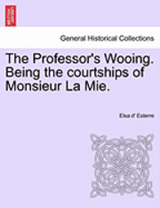 The Professor's Wooing. Being the Courtships of Monsieur La Mie. 1