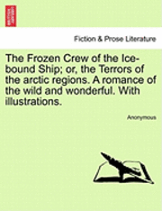bokomslag The Frozen Crew of the Ice-Bound Ship; Or, the Terrors of the Arctic Regions. a Romance of the Wild and Wonderful. with Illustrations.