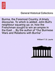 bokomslag Burma, the Foremost Country. a Timely Discourse. to Which Is Added, John Bull's Neighbour Squaring Up; Or, How the Frenchman Sought to Win an Empire in the East ... by the Author of 'Our Burmese Wars