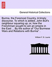 bokomslag Burma, the Foremost Country. a Timely Discourse. to Which Is Added, John Bull's Neighbour Squaring Up; Or, How the Frenchman Sought to Win an Empire in the East ... by the Author of &quot;Our Burmese