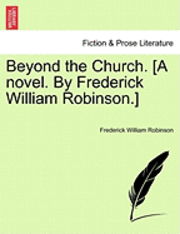 bokomslag Beyond the Church. [A Novel. by Frederick William Robinson.]