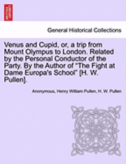 bokomslag Venus and Cupid, Or, a Trip from Mount Olympus to London. Related by the Personal Conductor of the Party. by the Author of 'The Fight at Dame Europa's School' [H. W. Pullen].