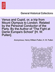 bokomslag Venus and Cupid, Or, a Trip from Mount Olympus to London. Related by the Personal Conductor of the Party. by the Author of "The Fight at Dame Europa's School" [H. W. Pullen].