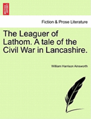 bokomslag The Leaguer of Lathom. a Tale of the Civil War in Lancashire.