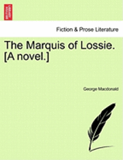 The Marquis of Lossie. [A Novel.] 1