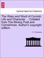 bokomslag The Warp and Woof of Cornish Life and Character ... Collated from the Mining Post and Cornishman. Author's Copyright Edition.