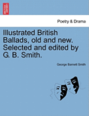 bokomslag Illustrated British Ballads, Old and New. Selected and Edited by G. B. Smith.