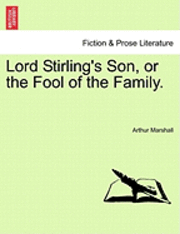 Lord Stirling's Son, or the Fool of the Family. 1