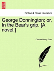 bokomslag George Donnington; Or, in the Bear's Grip. [A Novel.]