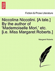 bokomslag Niccolina Niccolini. [A Tale.] by the Author of 'Mademoiselle Mori, ' Etc. [I.E. Miss Margaret Roberts.]