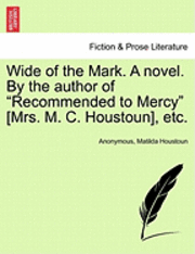 bokomslag Wide of the Mark. a Novel. by the Author of "Recommended to Mercy" [Mrs. M. C. Houstoun], Etc.
