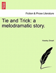 bokomslag Tie and Trick: A Melodramatic Story.