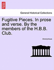 bokomslag Fugitive Pieces. in Prose and Verse. by the Members of the H.B.B. Club.