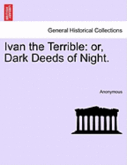 Anonymous - Ivan the Terrible: Or, Dark Deeds of Night., Häftad
