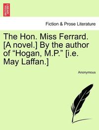 bokomslag The Hon. Miss Ferrard. [A Novel.] by the Author of 'Hogan, M.P.' [I.E. May Laffan.]