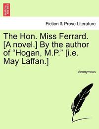 bokomslag The Hon. Miss Ferrard. [A Novel.] by the Author of &quot;Hogan, M.P.&quot; [I.E. May Laffan.]