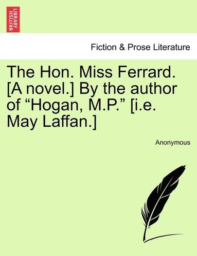 bokomslag The Hon. Miss Ferrard. [A Novel.] by the Author of &quot;Hogan, M.P.&quot; [I.E. May Laffan.]