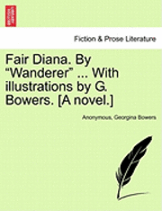 bokomslag Fair Diana. by 'Wanderer' ... with Illustrations by G. Bowers. [A Novel.]