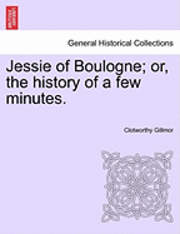 bokomslag Jessie of Boulogne; Or, the History of a Few Minutes.